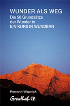 Wunder als Weg: Die 50 Grundsätze der Wunder in Ein Kurs in Wundern