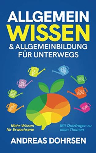 Allgemeinwissen & Allgemeinbildung für unterwegs: Mehr Wissen für Erwachsene - Mit Quizfragen zu allen Themen