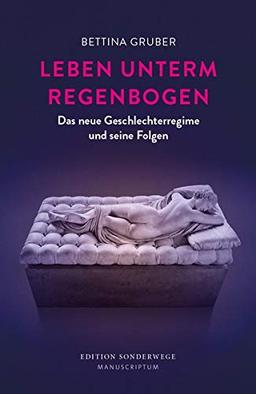 Leben unterm Regenbogen: Das neue Geschlechterregime und seine Folgen (Edition Sonderwege bei Manuscriptum)