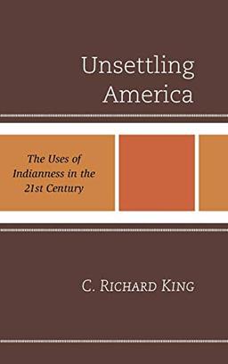 Unsettling America: The Uses of Indianness in the 21st Century