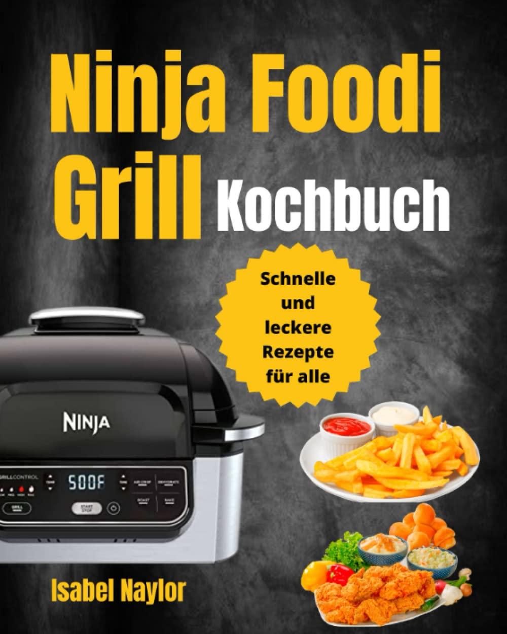 Ninja Foodi Grill Kochbuch: Schnelle und leckere Rezepte für alle