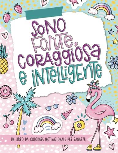 Sono forte, coraggiosa e intelligente - Un libro da colorare motivazionale per ragazze