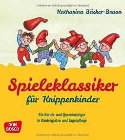 Spieleklassiker für Krippenkinder: Für Berufs- und Quereinsteiger in Kindergarten und Tagespflege