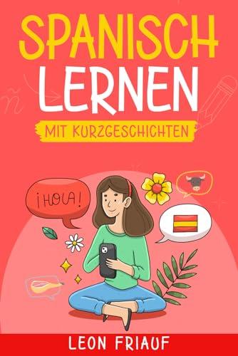 Spanisch lernen mit Kurzgeschichten - Fließend Spanisch sprechen lernen für Erwachsene und Jugendliche! 45 alltägliche Geschichten als Paralleltext (Spanisch - Deutsch)