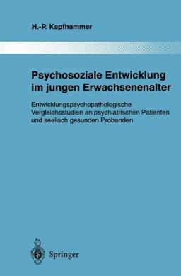 Psychosoziale Entwicklung im jungen Erwachsenenalter: Entwicklungspsychopathologische Vergleichsstudien an psychiatrischen Patienten und seelisch ... aus dem Gesamtgebiete der Psychiatrie)