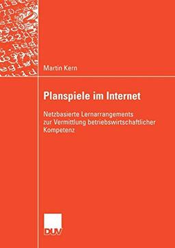 Planspiele im Internet: Netzbasierte Lernarrangements zur Vermittlung Betriebswirtschaftlicher Kompetenz (Wirtschaftsinformatik) (German Edition)