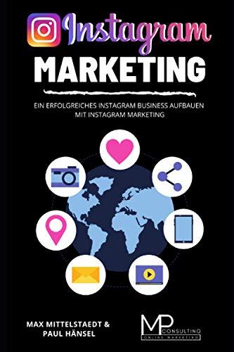 Instagram Marketing: Ein erfolgreiches Instagram Business aufbauen mit Instagram Marketing