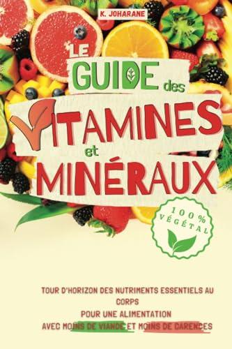 Le guide vitaminé 100% végétal: Tour d'horizon des nutriments essentiels au corps pour une alimentation avec moins de viande et moins de carences