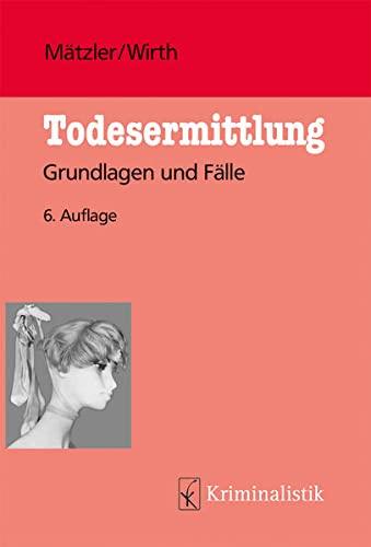 Todesermittlung: Grundlagen und Fälle (Grundlagen der Kriminalistik)