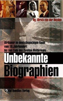 Unbekannte Biographien: Afrikaner im deutschsprachigen Raum vom 18. bis 20. JH