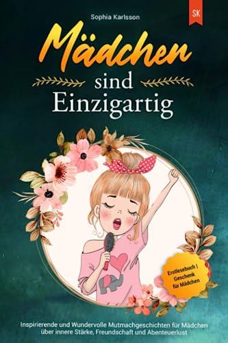 Mädchen sind Einzigartig: Inspirierende und Wundervolle Mutmachgeschichten für Mädchen über innere Stärke, Freundschaft und Abenteuerlust | Erstlesebuch | Geschenk für Mädchen