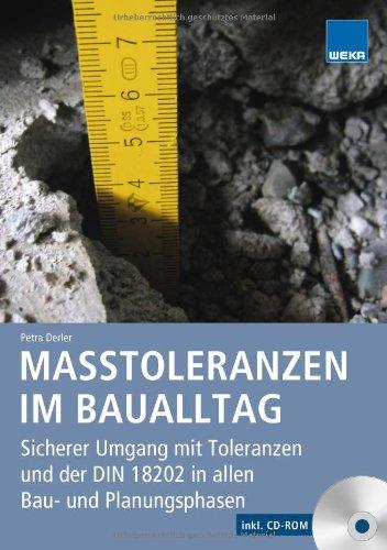 Maßtoleranzen im Baualltag: Sicherer Umgang mit Toleranzen - nach neuer DIN 18202: Praxisgerechter Umgang mit Abweichungen und Unregelmäßigkeiten. ... ... DIN 18202 in allen Bau- und Planungsphasen