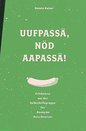 Ufpassä, nöd aapassä!: Erlebnisse aus der Selbsthilfegruppe für Anonyme Ostschweizer (edition d&a)