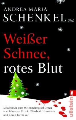 Weißer Schnee, rotes Blut: Mörderisch gute Weihnachtsgeschichten von Sebastian Fitzek, Elisabeth Herrmann und Zoran Drvenkar