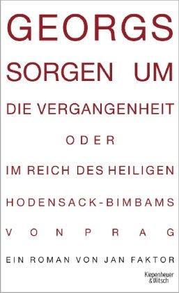 Georgs Sorgen um die Vergangenheit oder Im Reich des heiligen Hodensack-Bimbams von Prag: Roman