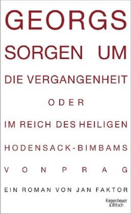 Georgs Sorgen um die Vergangenheit oder Im Reich des heiligen Hodensack-Bimbams von Prag: Roman