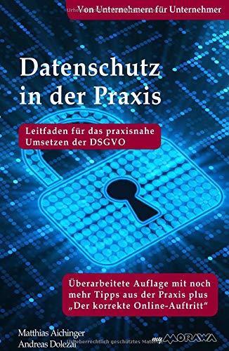 Datenschutz in der Praxis: Leitfaden für das praxisnahe Umsetzen der DSGVO mit über 60 Tipps aus der Praxis für die Praxis: Leitfaden für das ... der DSGVO von Unternehmern für Unternehmer