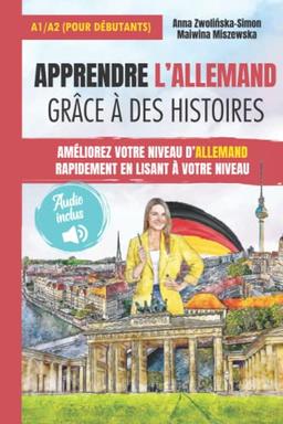 Apprendre l’allemand grâce à des histoires: Pour les débutants (A1) avec Audio – Apprends le vocabulaire et la prononciation en même temps – Lis et écoute 13 histoires (lexique franco-allemand inclus)