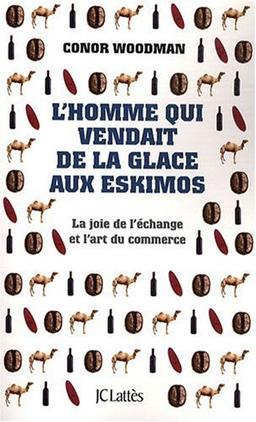 L'homme qui vendait de la glace aux Eskimos : la joie de l'échange et l'art du commerce