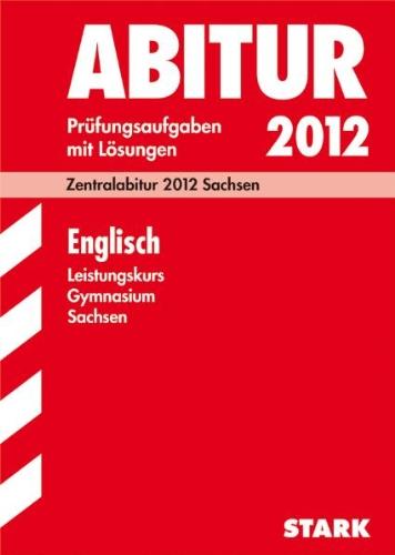 Abitur-Prüfungsaufgaben Gymnasium Sachsen. Mit Lösungen; Englisch Leistungskurs; Zentralabitur 2012, Mit den Original-Prüfungen Jahrgänge 2007 - 2011