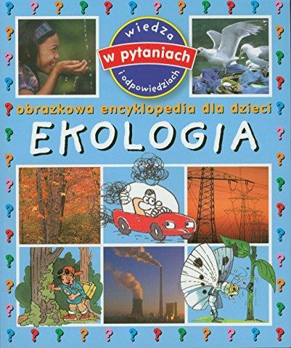 Ekologia Obrazkowa encyklopedia dla dzieci (WIEDZA W PYTANIACH I ODPOWIEDZIACH)