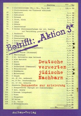 Betrifft: Aktion 3: Deutsche verwerten jüdische Nachbarn. Dokumente zur Arisierung