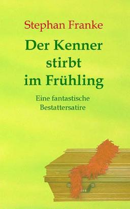 Der Kenner stirbt im Frühling: Eine fantastische Bestattersatire