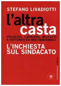 L'altra casta. Privilegi. Carriere. Misfatti e fatturati da multinazionale. L'inchiesta sul sindacato (I grandi pasSaggi Bompiani)