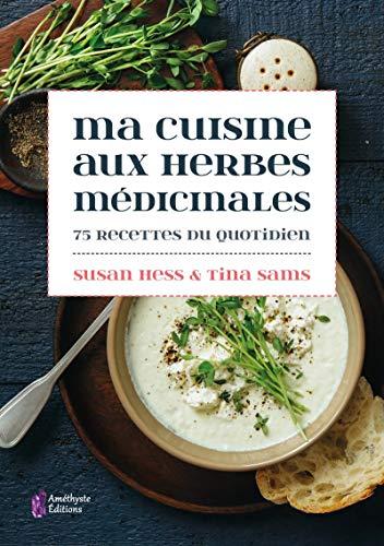 Ma cuisine aux herbes médicinales : 75 recettes du quotidien