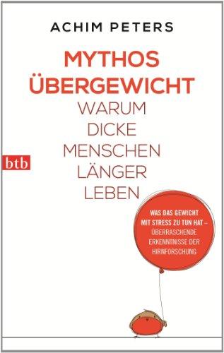 Mythos Übergewicht: Warum dicke Menschen länger leben. Was das Gewicht mit Stress zu tun hat - überraschende Erkenntnisse der Hirnforschung