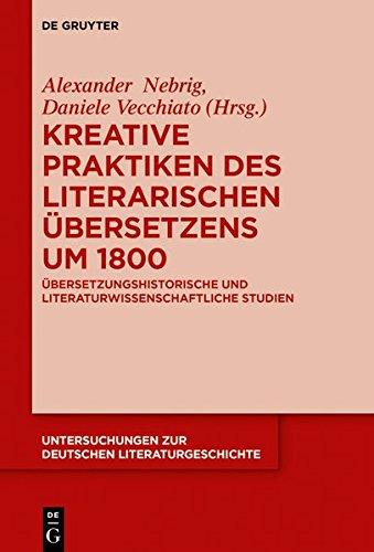 Kreative Praktiken des literarischen Übersetzens um 1800: Übersetzungshistorische und literaturwissenschaftliche Studien (Untersuchungen zur deutschen Literaturgeschichte, Band 152)