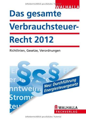 Das gesamte Verbrauchsteuerrecht 2012: Richtlinien, Gesetze, Verordnungen; Textsammlung