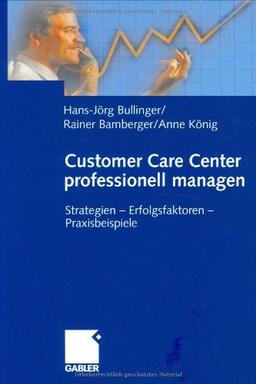 Customer Care Center professionell managen: Strategien  -  Erfolgsfaktoren  -  Praxisbeispiele