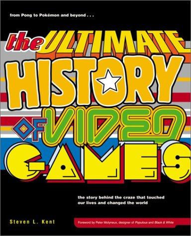 The Ultimate History of Video Games: from Pong to Pokemon and beyond...the story behind the craze that touched our lives and changed the world