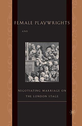 Female Playwrights and Eighteenth-Century Comedy: Negotiating Marriage on the London Stage