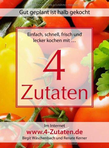 4 Zutaten: Gut geplant ist halb gekocht. Einfach frisch und lecker kochen mit 4 Zutaten