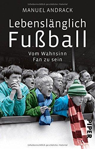 Lebenslänglich Fußball: Vom Wahnsinn, Fan zu sein