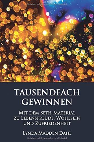 TAUSENDFACH GEWINNEN: MIT DEM SETH-MATERIAL ZU LEBENSFREUDE, WOHLSEIN UND ZUFRIEDENHEIT