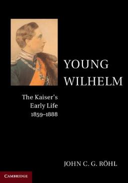 Young Wilhelm: The Kaiser's Early Life, 1859–1888