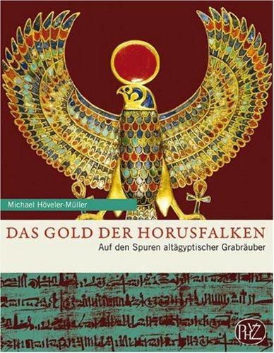 Das Gold der Horusfalken: Auf den Spuren altägyptischer Grabräuber