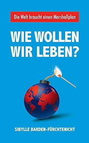 Wie wollen wir leben?: Die Welt braucht einen Marshallplan