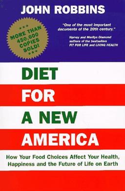 Diet for a New America: How Your Food Choices Affect Your Health, Happiness and the Future of Life on Earth