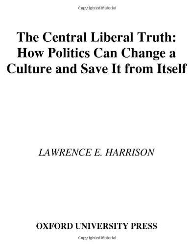 The Central Liberal Truth: How Politics Can Change a Culture And Save It from Itself