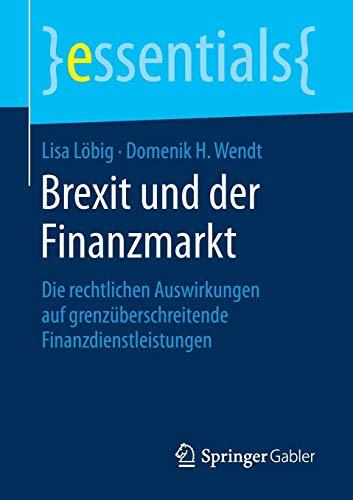 Brexit und der Finanzmarkt: Die rechtlichen Auswirkungen auf grenzüberschreitende Finanzdienstleistungen (essentials)