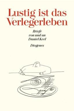 Lustig ist das Verlegerleben: Briefe von und an Daniel Keel