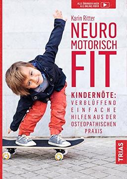 Neuromotorisch fit: Kinderentwicklung: Verblüffend einfache Hilfen aus der osteopathischen Praxis