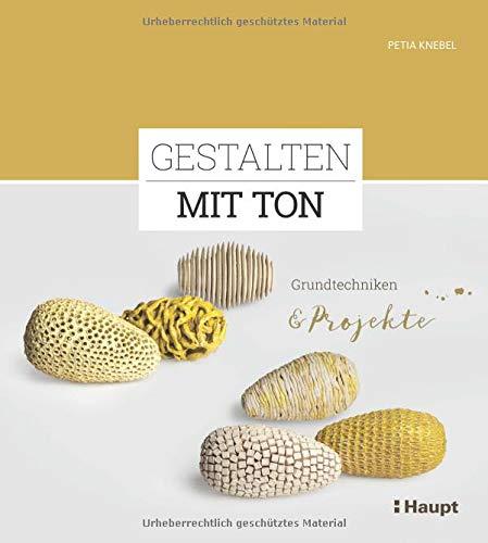 Gestalten mit Ton: Grundtechniken und Projekte