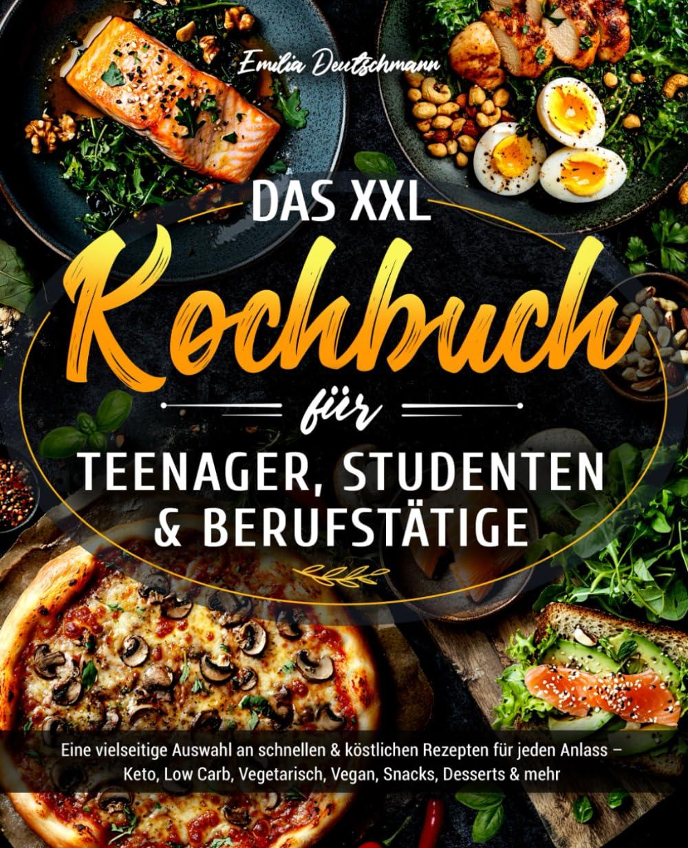 Das XXL Kochbuch für Teenager, Studenten & Berufstätige: Eine vielseitige Auswahl an schnellen und köstlichen Rezepten für jeden Anlass – Keto, Low Carb, Vegetarisch, Vegan, Snacks, Desserts & mehr