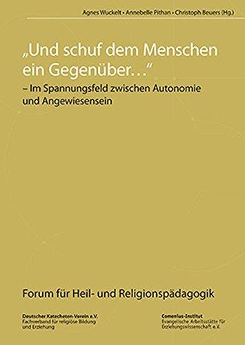 Und schuf dem Menschen ein Gegenüber ...: im Spannungsfeld zwischen Autonomie und Angewiesensein (Forum für Heil- und Religionspädagogik)