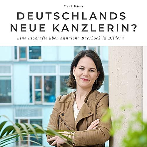 Deutschlands neue Kanzlerin?: Eine Biografie über Annalena Baerbock in Bildern